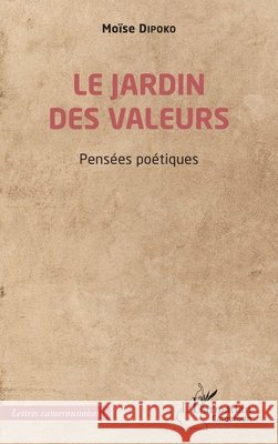 Le jardin des valeurs: Pens?es po?tiques Mo?se Dipoko 9782336444017 Editions L'Harmattan