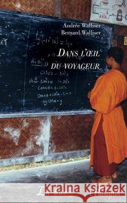 Dans l'oeil du voyageur Bernard Walliser Andr?e Walliser 9782336444314
