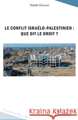 Le conflit isra?lo-palestinien: que dit le droit ? Habib Gherari 9782336444406 Editions L'Harmattan