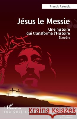 J?sus le Messie: Une histoire qui transforma l'Histoire Francis Farrugia 9782336444499