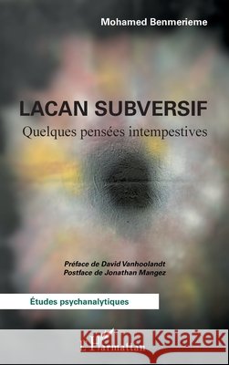 Lacan subversif: Quelques pens?es intempestives Mohamed Benmerieme David Vanhoolandt Jonathan Mangez 9782336449166 Editions L'Harmattan