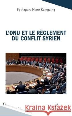 L'ONU et le r?glement du conflit syrien Pythagore Non 9782336449463 Editions L'Harmattan