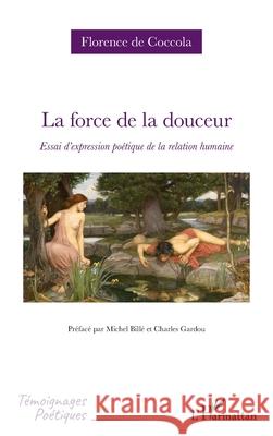 La force de la douceur: Essai d'expression po?tique de la relation humaine Florence d Michel Bill? Charles Gardou 9782336449760 Editions L'Harmattan