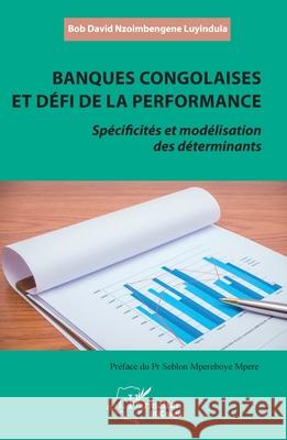 Banques congolaises et d?fi de la performance: Sp?cificit?s et mod?lisation des d?terminants Bob David Nzoimbengen Seblon Mpereboy 9782336451923 Editions L'Harmattan