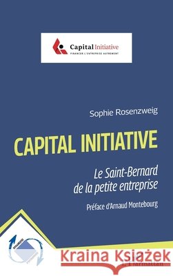 Capital Initiative: Le Saint-Bernard de la petite entreprise Sophie Rosenzweig Arnaud Montebourg 9782336453699