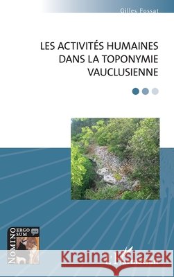 Les activités humaines dans la toponymie vauclusienne Fossat, Gilles 9782336454146 Editions L'Harmattan