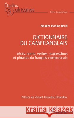 Dictionnaire du camfranglais: Mots, noms, verbes, expressions et phrases du fran?ais camerounais Maurice Essom Venant Eloundo 9782336454771 Editions L'Harmattan