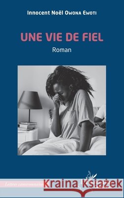Une vie de fiel Innocent No?l Owon 9782336455235 Editions L'Harmattan