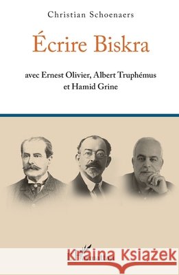 ?crire Biskra: avec Ernest Olivier, Albert Truph?mus et Hamid Grine Christian Schoenaers 9782336459349 Editions L'Harmattan