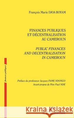 Finances publiques et d?centralisation au Cameroun: Public finances and decentralisation in Cameroun Fran?ois Marie Djo Jacques Fam Paul Nde 9782336460673 Editions L'Harmattan