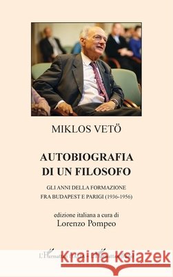 Autobiografia di un filosofo: Gli anni della formazione fra Budapest e Parigi (1936-1956) Pompeo, Lorenzo 9782336460826 Editions L'Harmattan