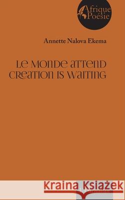 Le Monde attend Creation is waiting Annette Nalova Ekema 9782336462981 Editions L'Harmattan
