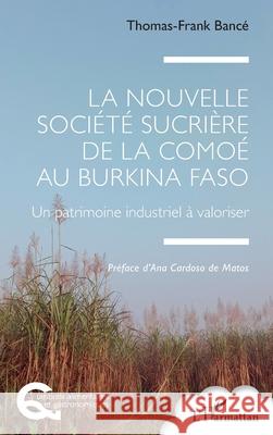 La Nouvelle Soci?t? Sucri?re de la Como? au Burkina Faso: Un patrimoine industriel ? valoriser Thomas-Frank Banc? Ana Cardos 9782336464060 Editions L'Harmattan