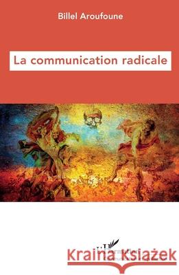 La communication radicale Billel Aroufoune 9782336464930