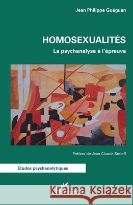 Homosexualit?s: La psychanalyse ? l'?preuve Jean Philippe Gu?guen Jean-Claude Stoloff 9782336468464 Editions L'Harmattan