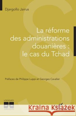 La r?forme des administrations douani?res: le cas du Tchad Djargollo Jairus Georges Cavalier Philippe Luppi 9782336470580 Editions L'Harmattan