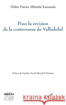 Pour la r?vision de la controverse de Valladolid Didier Patrice Mbimb Issoufou Soul? Mouchil 9782336475622 Editions L'Harmattan