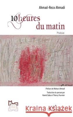 10 heures du matin: Po?sie Ahmad-Reza Ahmadi Mahour Ahmadi Hamid Saba 9782336476612
