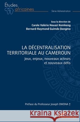 La d?centralisation territoriale au Cameroun: Jeux, enjeux, nouveaux acteurs et nouveaux d?fis Carole Val?rie Nouaz Bernard-Raymond Guimd Joseph Owona 9782336480763 Editions L'Harmattan