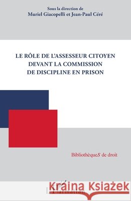 Le r?le de l'assesseur citoyen devant la commission de discipline en prison Muriel Giacopelli Jean-Paul C?r? 9782336481159 Editions L'Harmattan