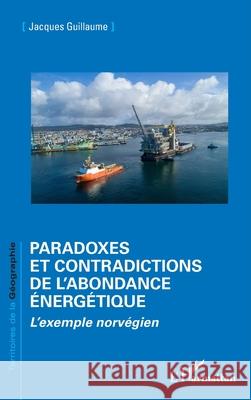 Paradoxes et contradictions de l'abondance ?nerg?tique: L'exemple norv?gien Jacques Guillaume 9782336481333 Editions L'Harmattan