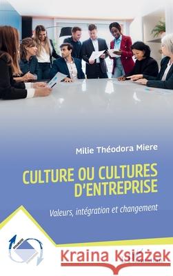 Culture ou cultures d'entreprise: Valeurs, int?gration et changement Milie Th?odora Miere 9782336482620 Editions L'Harmattan