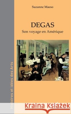 Degas: Son voyage en Am?rique Suzanne Maeso 9782336483610 Editions L'Harmattan