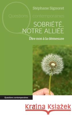 Sobri?t?, notre alli?e: Dire non ? la d?mesure St?phane Signoret 9782336484082 Editions L'Harmattan