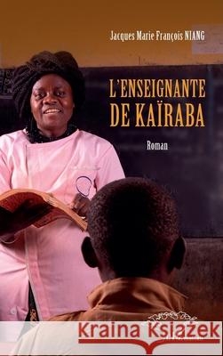 L'enseignante de Ka?raba Jacques Marie Fran?ois Niang 9782336484846