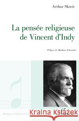 La pens?e religieuse de Vincent D'Indy Arthur Skoric Mathieu Schneider 9782336485478 Editions L'Harmattan