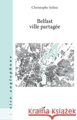 Belfast ville partag?e Christophe Solioz 9782336486468 Editions L'Harmattan