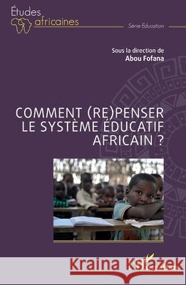 Comment (re)penser le syst?me ?ducatif africain ? Abou Fofana 9782336486765