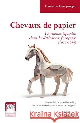 Chevaux de papier: Le roman ?questre dans la litt?rature fran?aise (1933-2016) Diane d Marie-H?l?ne Boblet Laurent Mauvignier 9782336488417 Editions L'Harmattan