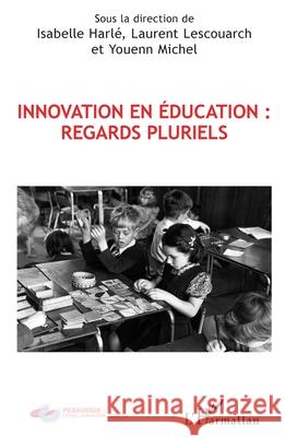 Innovation en ?ducation: regards pluriels Isabelle Harl? Laurent Lescouarch Youenn Michel 9782336489438 Editions L'Harmattan