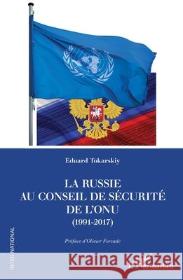 La Russie au Conseil de s?curit? de l'ONU (1991-2017) Eduard Tokarskiy Olivier Forcade 9782336490182 Editions L'Harmattan