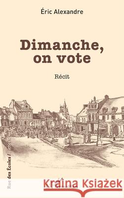 Dimanche, on vote ?ric Alexandre 9782336491110 Editions L'Harmattan
