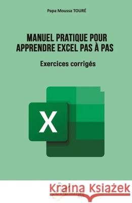 Manuel pratique pour apprendre Excel pas ? pas: Exercices corrig?s Papa Moussa Tour? 9782336491233