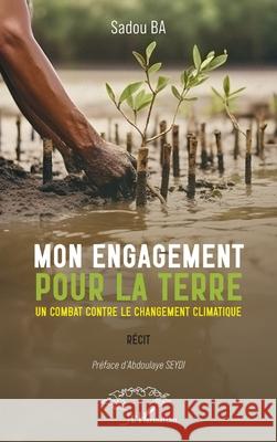 Mon engagement pour la terre: Un combat contre le changement climatique Sadou Ba Abdoulaye Seydi 9782336492490