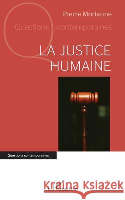 La justice humaine Pierre Morlanne 9782336492858 Editions L'Harmattan