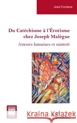 Du Catéchisme à l'Érotisme chez Joseph Malègue: Amours humaines et sainteté Fontaine, José 9782336495439 Editions L'Harmattan