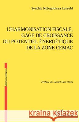 L'harmonisation fiscale, gage de croissance du potentiel ?nerg?tique de la zone CEMAC Synthia Ndjogobiss Daniel On 9782336496009 Editions L'Harmattan