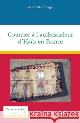 Courrier ? l'ambassadeur d'Ha?ti en France Gaston Mahoungou 9782336496337 Editions L'Harmattan