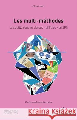 Les multi-m?thodes: La viabilit? dans les classes difficiles en EPS Olivier Vors Bernard Andrieu 9782336496726