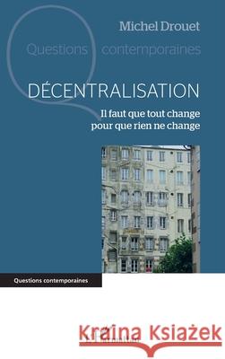 D?centralisation: Il faut que tout change pour que rien ne change Michel Drouet 9782336496788