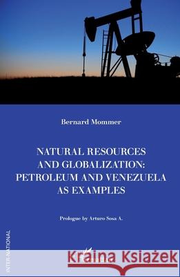 Natural resources and globalization: petroleum and Venezuela as examples Bernard Mommer Arturo Sos 9782336497020 Editions L'Harmattan