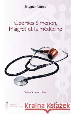 Georges Simenon, Maigret et la m?decine Xavier Riaud Jacques Jaume 9782336498133