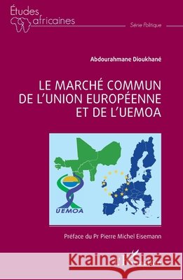 Le march? commun de l'Union europ?enne et de l'UEMOA Abdourahmane Dioukhan? Pierre Michel Eisemann 9782336498553 Editions L'Harmattan