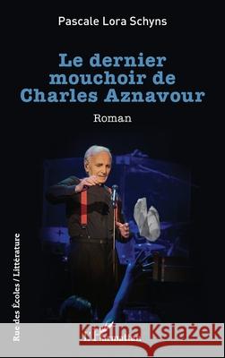 Le dernier mouchoir de Charles Aznavour Pascale Lora Schyns 9782336499062