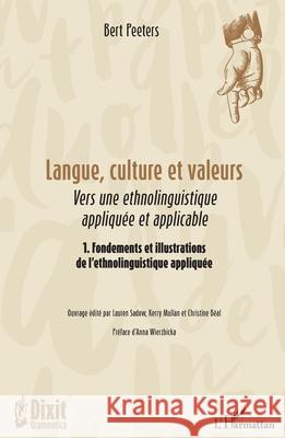 Langue, culture et valeurs: Vers une ethnolinguistique appliqu?e et applicable 1. Fondements et illustrations de l'ethnolinguistique appliqu?e Bert Peeters Lauren Sadow Kerry Mullan 9782336499246