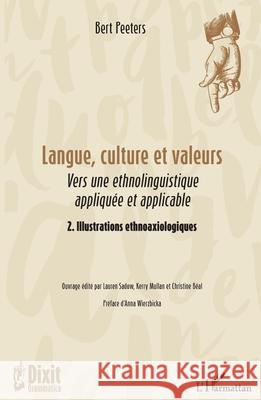 Langue, culture et valeurs: Vers une ethnolinguistique appliqu?e et applicable 2. Illustrations ethnoaxiologiques Bert Peeters Lauren Sadow Kerry Mullan 9782336499277